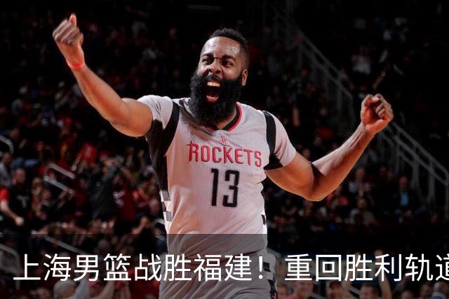 上海男篮战胜福建！重回胜利轨道！