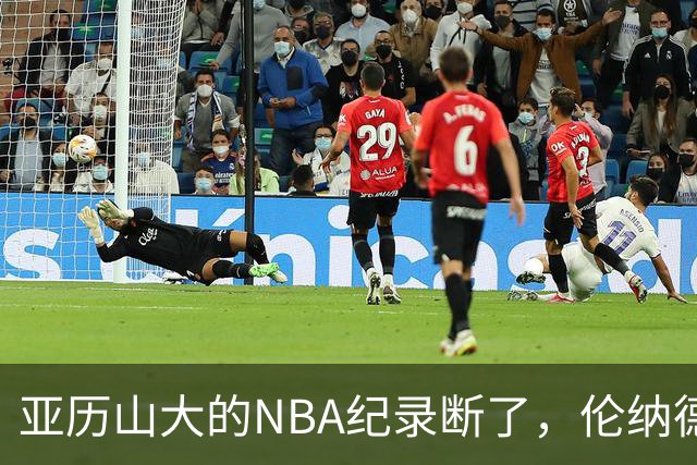 亚历山大的NBA纪录断了，伦纳德的NBA纪录也断了