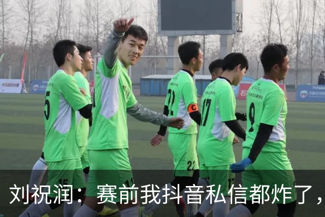 刘祝润：赛前我抖音私信都炸了，赢球很开心