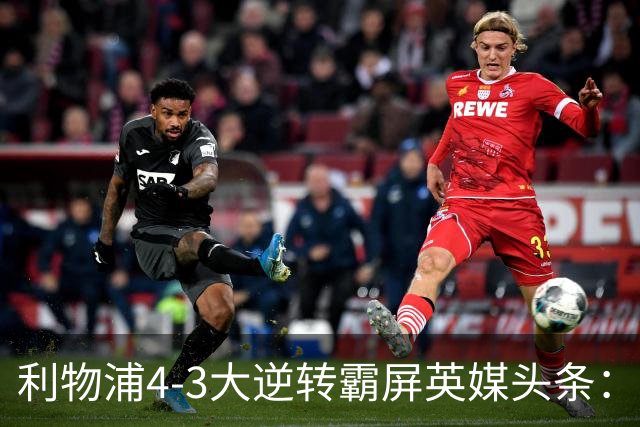 利物浦4-3大逆转霸屏英媒头条：坐拥4亿锋线，闪耀的却是18岁孩子