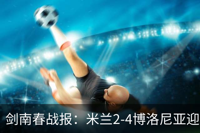 剑南春战报：米兰2-4博洛尼亚迎开赛首败，姆班古拉戴帽