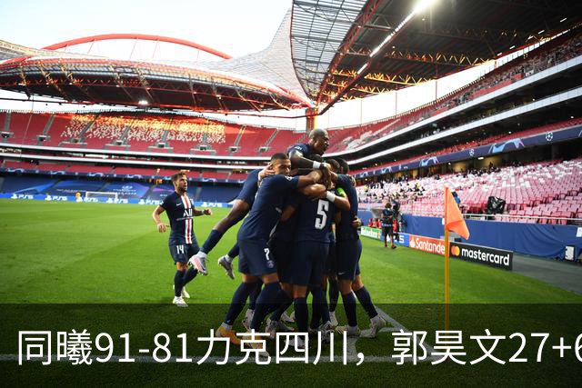 同曦91-81力克四川，郭昊文27+6+9，景菡一19分