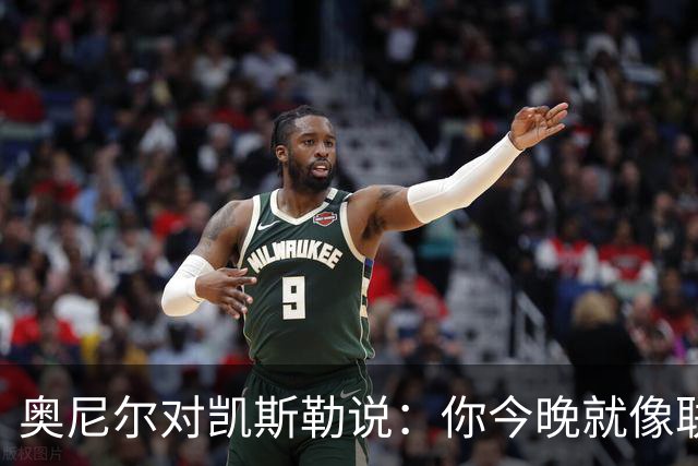 奥尼尔对凯斯勒说：你今晚就像联盟最好的大个子