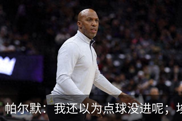 帕尔默：我还以为点球没进呢；埃斯特旺迎来了高光时刻