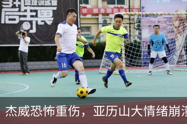 杰威恐怖重伤，亚历山大情绪崩溃，雷霆前途未卜