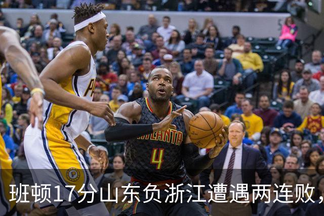 班顿17分山东负浙江遭遇两连败，保级已是邱彪的现实追求