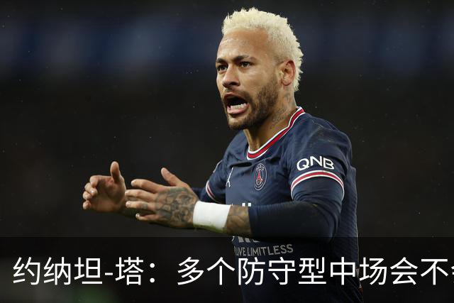 约纳坦-塔：多个防守型中场会不会更好？我们注重一对一防守