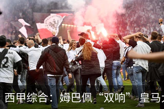 西甲综合：姆巴佩“双响” 皇马大胜塞维利亚重返积分榜前三