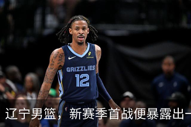 辽宁男篮，新赛季首战便暴露出一个赛季都要面临的大问题