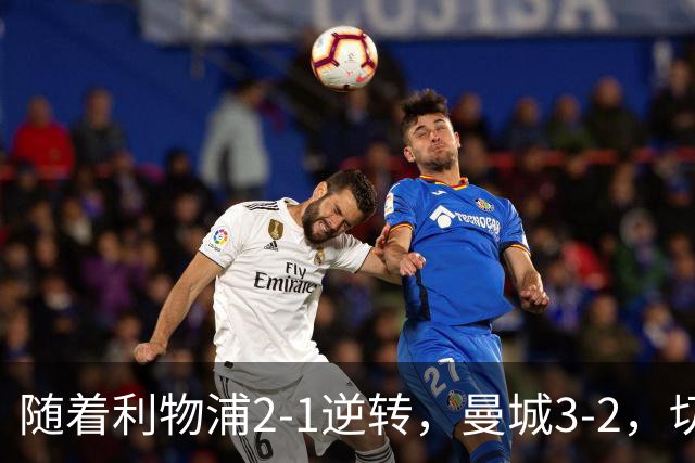 随着利物浦2-1逆转，曼城3-2，切尔西2-0埃弗顿，英超积分榜更新