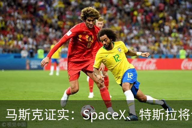 马斯克证实：SpaceX、特斯拉将合并