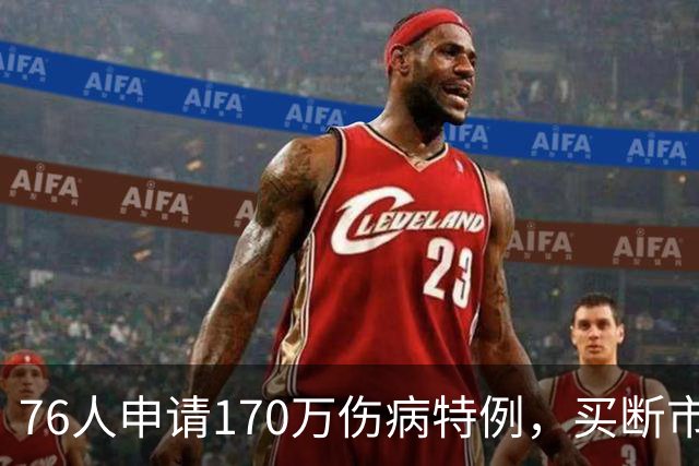 76人申请170万伤病特例，买断市场多一张牌