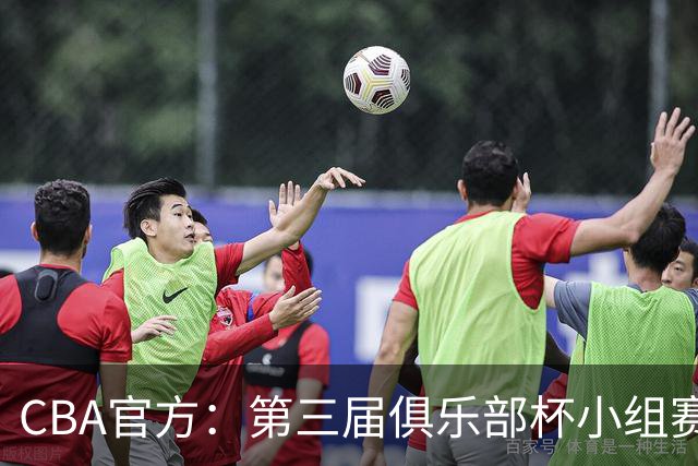 CBA官方：第三届俱乐部杯小组赛将于11月18日到22日进行